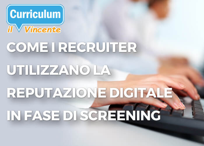 Come i recruiter utilizzano la reputazione digitale in fase di screening